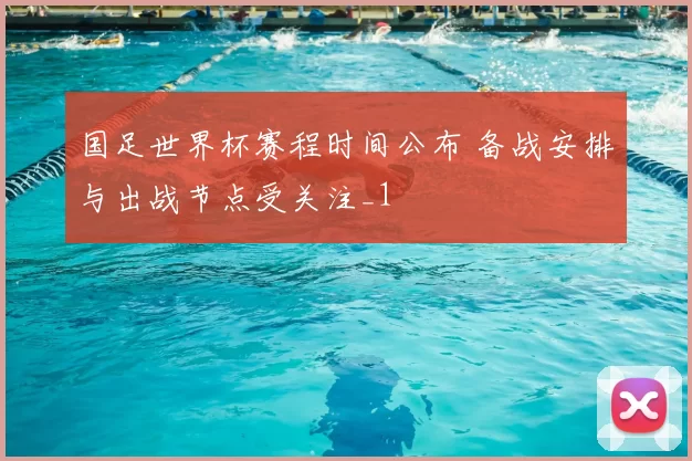 国足世界杯赛程时间公布 备战安排与出战节点受关注_1