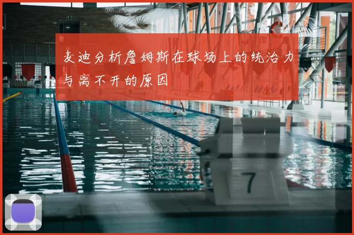 麦迪分析詹姆斯在球场上的统治力与离不开的原因