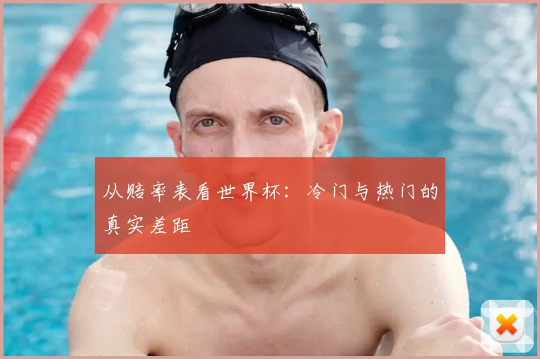 从赔率表看世界杯：冷门与热门的真实差距
