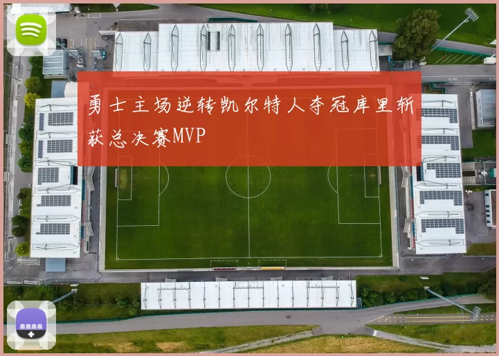 勇士主场逆转凯尔特人夺冠库里斩获总决赛MVP
