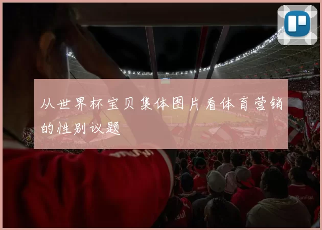 从世界杯宝贝集体图片看体育营销的性别议题
