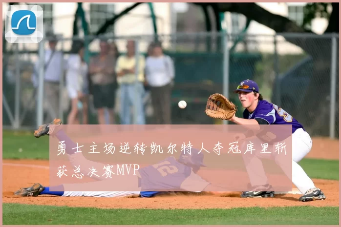 勇士主场逆转凯尔特人夺冠库里斩获总决赛MVP