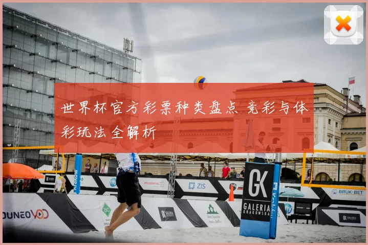 世界杯官方彩票种类盘点 竞彩与体彩玩法全解析