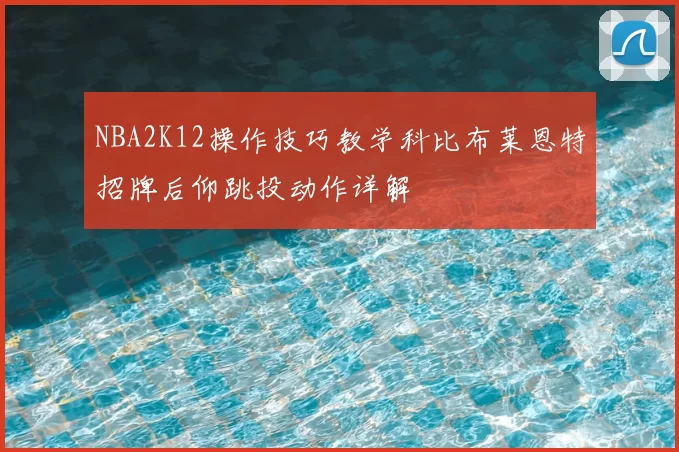 NBA2K12操作技巧教学科比布莱恩特招牌后仰跳投动作详解