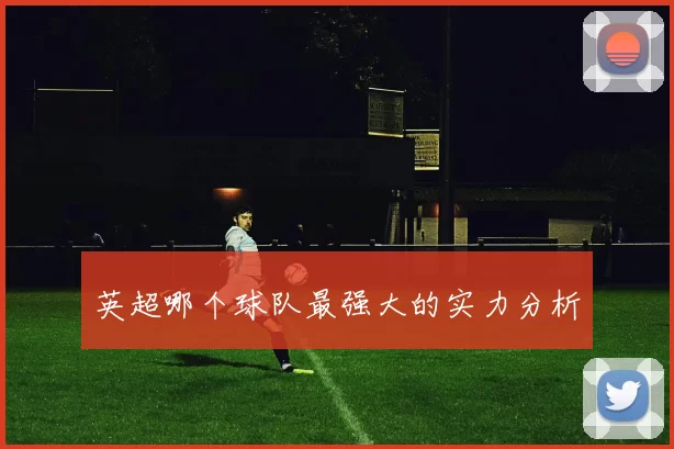 英超哪个球队最强大的实力分析