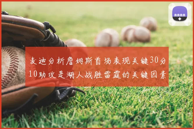 麦迪分析詹姆斯首场表现关键30分10助攻是湖人战胜雷霆的关键因素