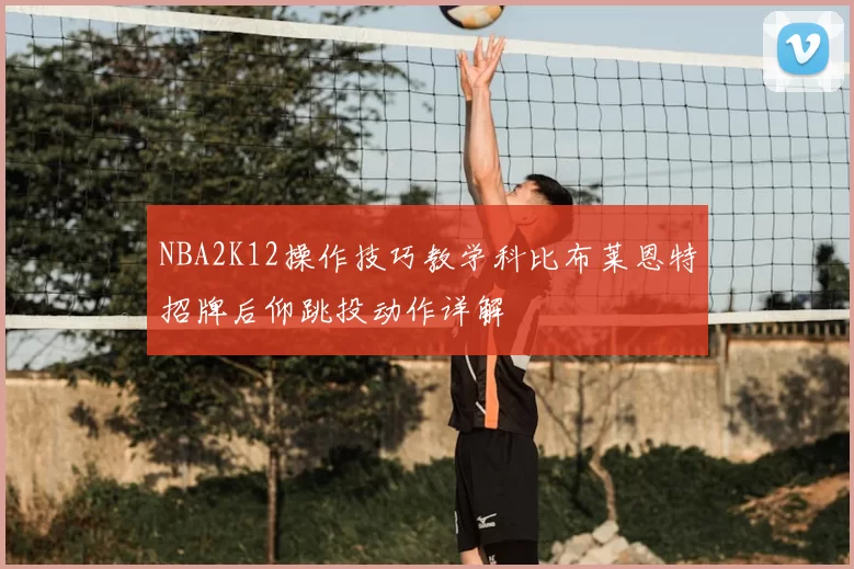 NBA2K12操作技巧教学科比布莱恩特招牌后仰跳投动作详解
