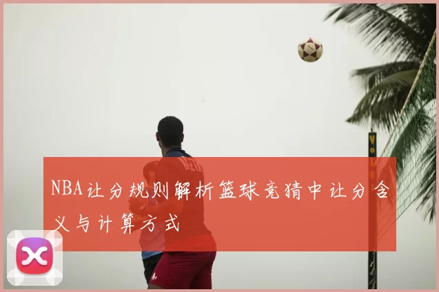 NBA让分规则解析篮球竞猜中让分含义与计算方式