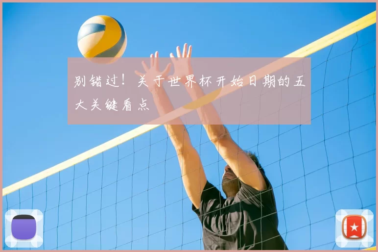 别错过！关于世界杯开始日期的五大关键看点
