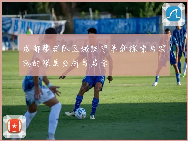 成都攀岩队区域防守革新探索与实践的深度分析与启示