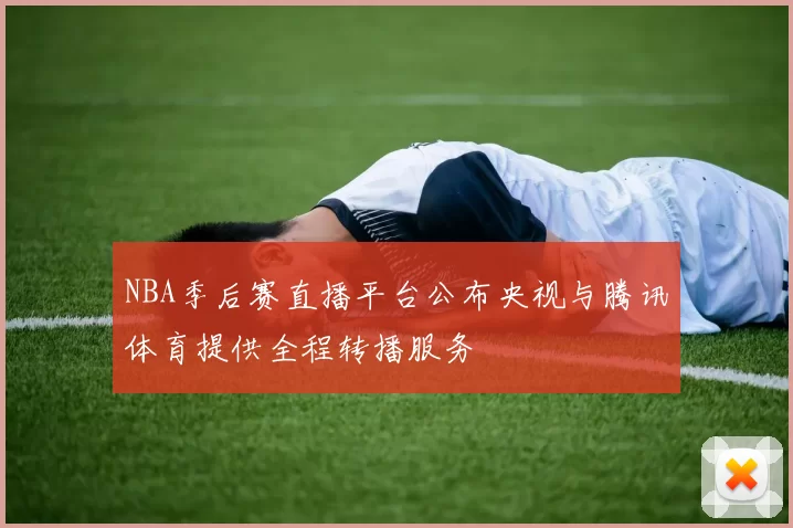 NBA季后赛直播平台公布央视与腾讯体育提供全程转播服务