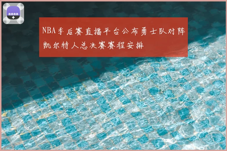 NBA季后赛直播平台公布勇士队对阵凯尔特人总决赛赛程安排