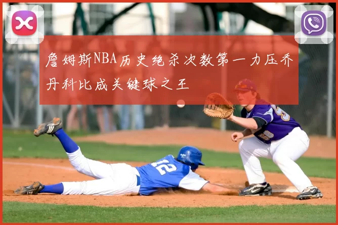 詹姆斯NBA历史绝杀次数第一力压乔丹科比成关键球之王